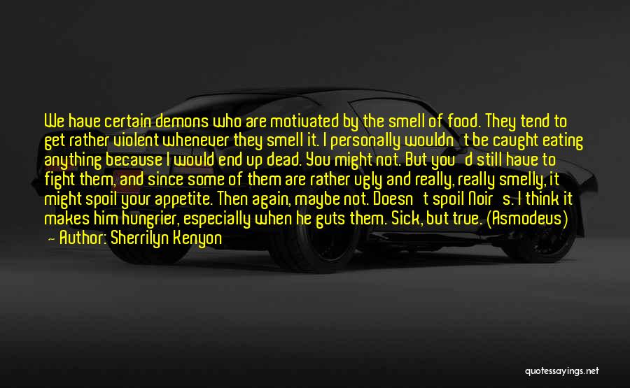 Sherrilyn Kenyon Quotes: We Have Certain Demons Who Are Motivated By The Smell Of Food. They Tend To Get Rather Violent Whenever They