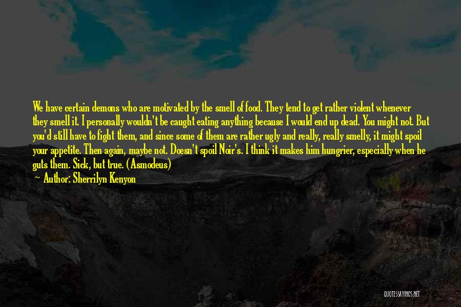 Sherrilyn Kenyon Quotes: We Have Certain Demons Who Are Motivated By The Smell Of Food. They Tend To Get Rather Violent Whenever They