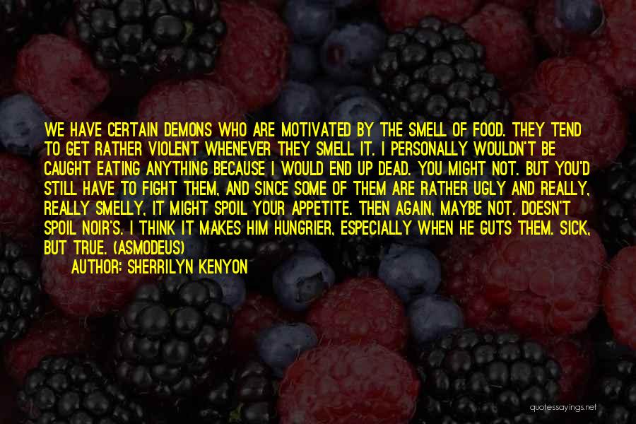 Sherrilyn Kenyon Quotes: We Have Certain Demons Who Are Motivated By The Smell Of Food. They Tend To Get Rather Violent Whenever They