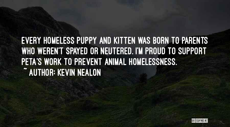 Kevin Nealon Quotes: Every Homeless Puppy And Kitten Was Born To Parents Who Weren't Spayed Or Neutered. I'm Proud To Support Peta's Work