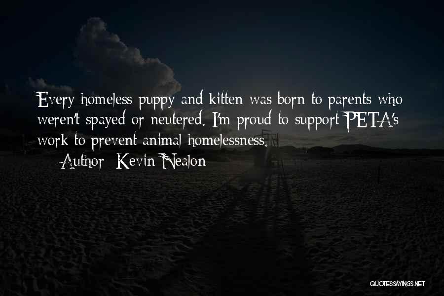 Kevin Nealon Quotes: Every Homeless Puppy And Kitten Was Born To Parents Who Weren't Spayed Or Neutered. I'm Proud To Support Peta's Work