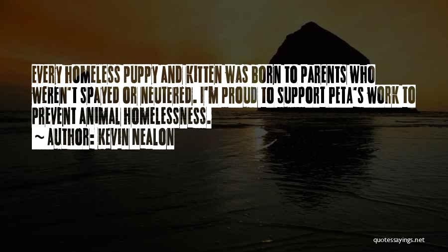 Kevin Nealon Quotes: Every Homeless Puppy And Kitten Was Born To Parents Who Weren't Spayed Or Neutered. I'm Proud To Support Peta's Work