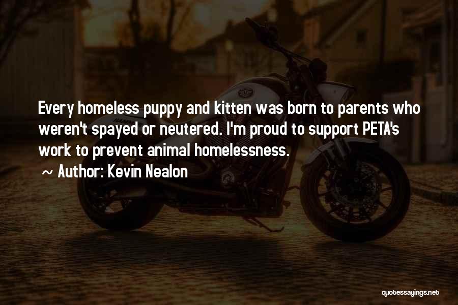 Kevin Nealon Quotes: Every Homeless Puppy And Kitten Was Born To Parents Who Weren't Spayed Or Neutered. I'm Proud To Support Peta's Work