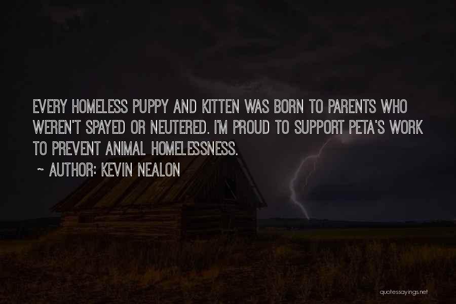 Kevin Nealon Quotes: Every Homeless Puppy And Kitten Was Born To Parents Who Weren't Spayed Or Neutered. I'm Proud To Support Peta's Work