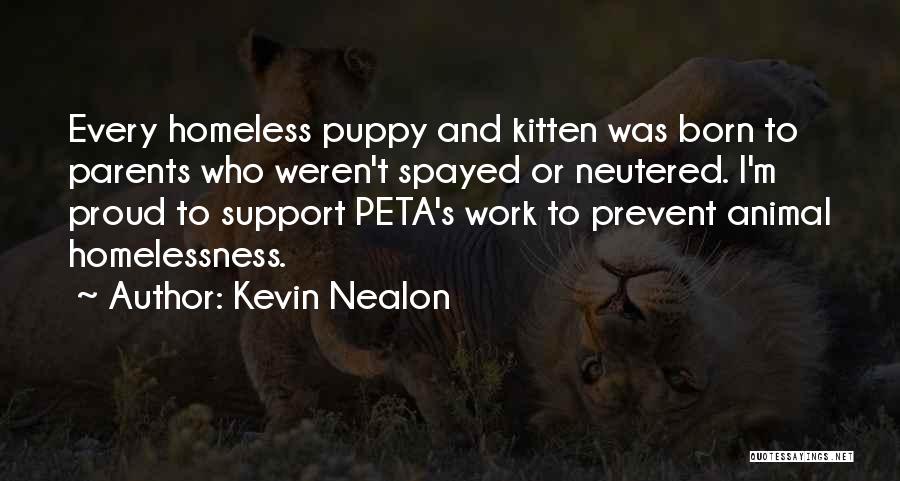 Kevin Nealon Quotes: Every Homeless Puppy And Kitten Was Born To Parents Who Weren't Spayed Or Neutered. I'm Proud To Support Peta's Work