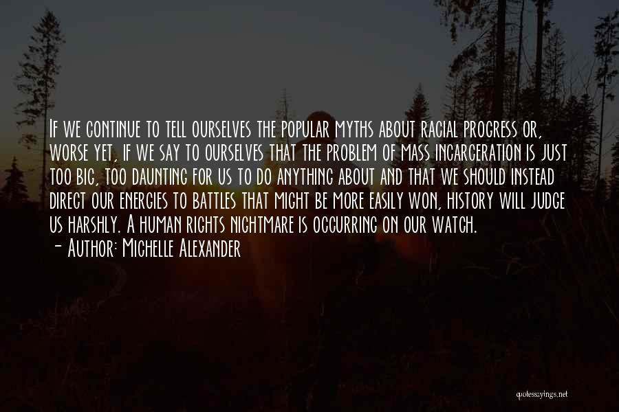 Michelle Alexander Quotes: If We Continue To Tell Ourselves The Popular Myths About Racial Progress Or, Worse Yet, If We Say To Ourselves