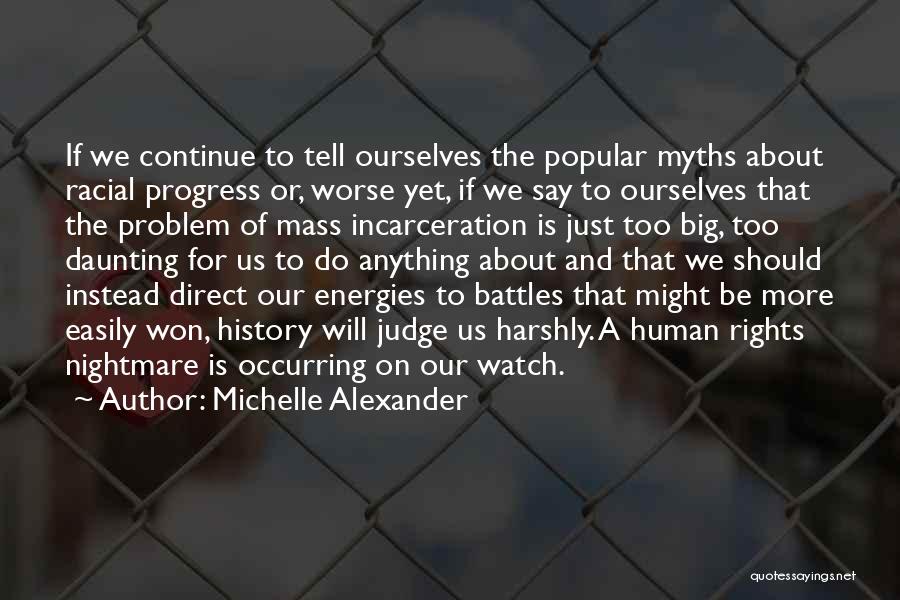 Michelle Alexander Quotes: If We Continue To Tell Ourselves The Popular Myths About Racial Progress Or, Worse Yet, If We Say To Ourselves