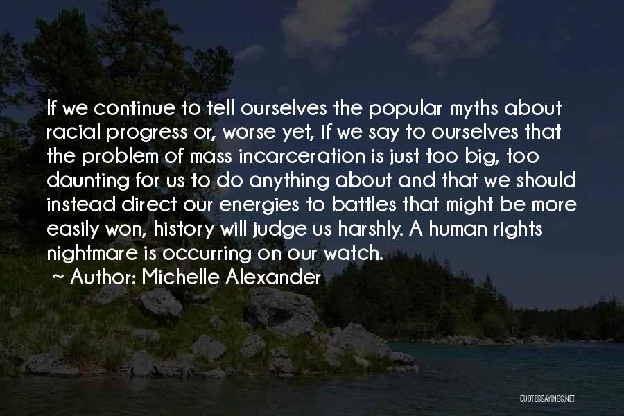 Michelle Alexander Quotes: If We Continue To Tell Ourselves The Popular Myths About Racial Progress Or, Worse Yet, If We Say To Ourselves