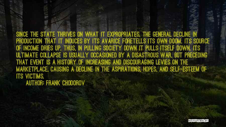 Frank Chodorov Quotes: Since The State Thrives On What It Expropriates, The General Decline In Production That It Induces By Its Avarice Foretells