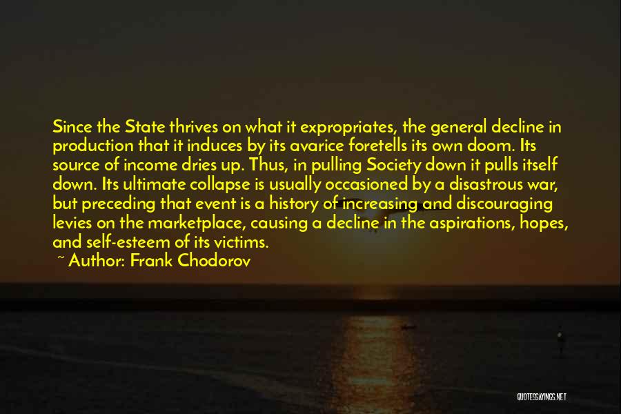Frank Chodorov Quotes: Since The State Thrives On What It Expropriates, The General Decline In Production That It Induces By Its Avarice Foretells