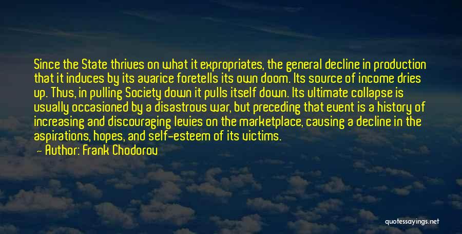 Frank Chodorov Quotes: Since The State Thrives On What It Expropriates, The General Decline In Production That It Induces By Its Avarice Foretells