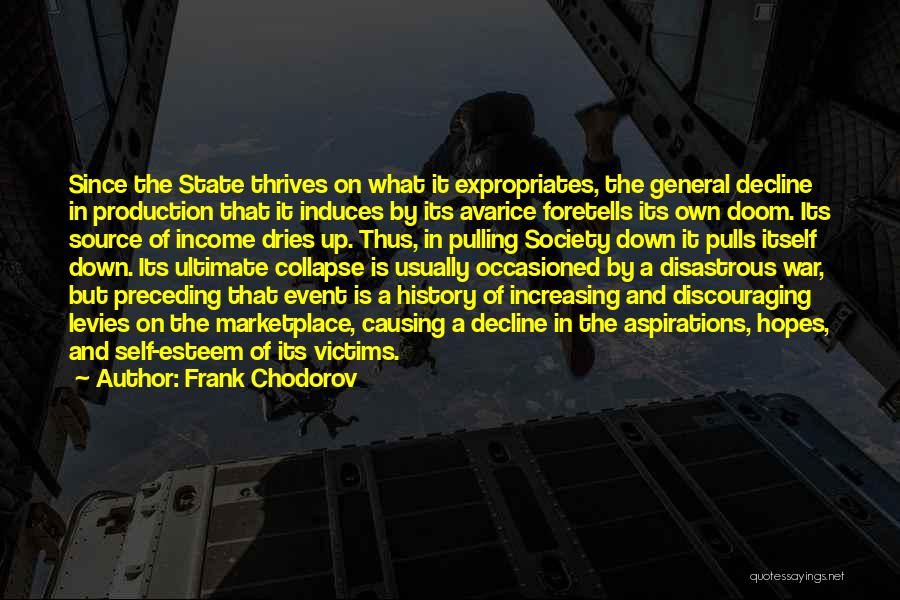 Frank Chodorov Quotes: Since The State Thrives On What It Expropriates, The General Decline In Production That It Induces By Its Avarice Foretells