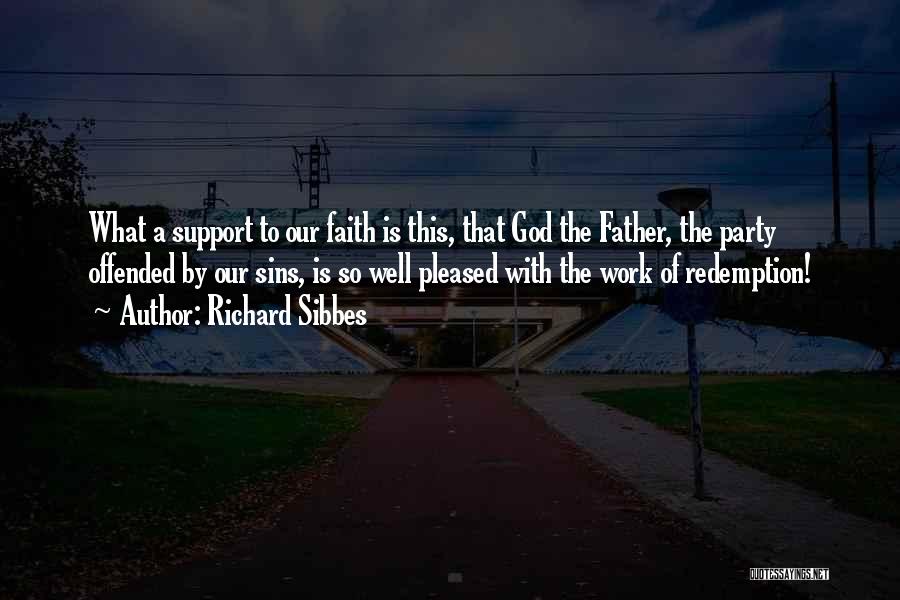 Richard Sibbes Quotes: What A Support To Our Faith Is This, That God The Father, The Party Offended By Our Sins, Is So