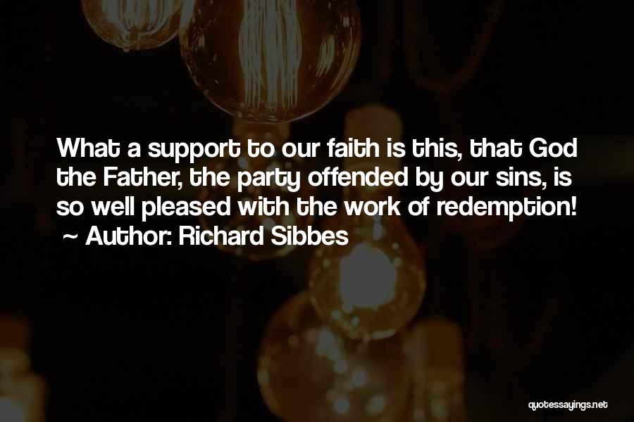 Richard Sibbes Quotes: What A Support To Our Faith Is This, That God The Father, The Party Offended By Our Sins, Is So