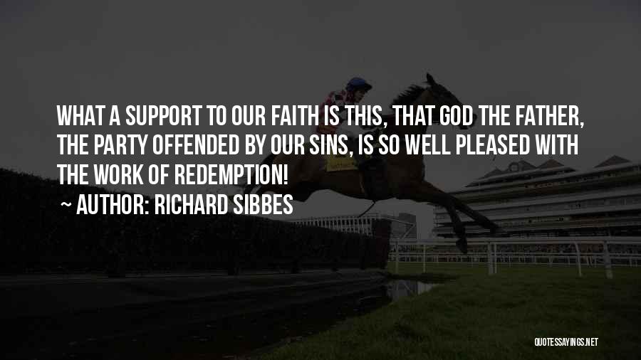 Richard Sibbes Quotes: What A Support To Our Faith Is This, That God The Father, The Party Offended By Our Sins, Is So