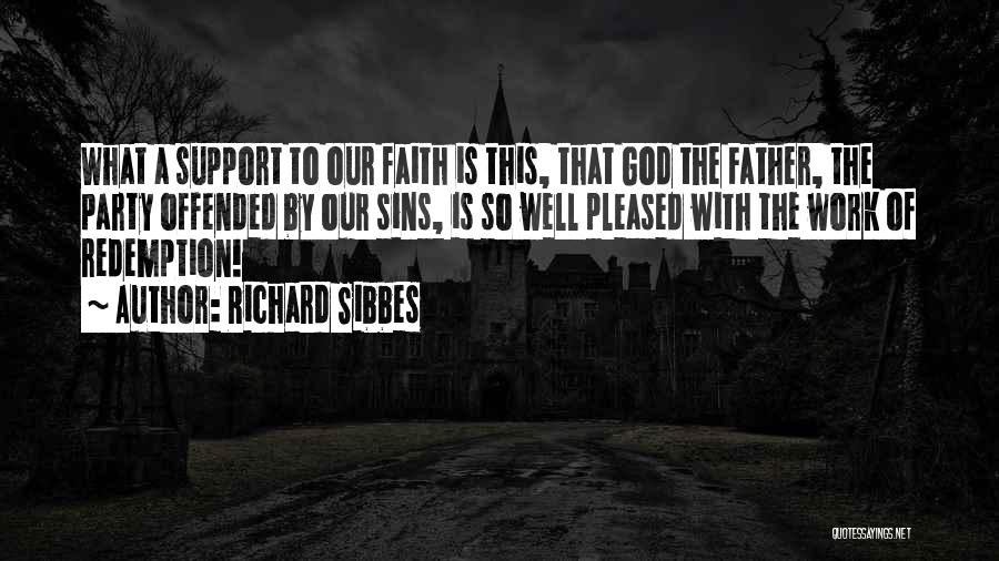 Richard Sibbes Quotes: What A Support To Our Faith Is This, That God The Father, The Party Offended By Our Sins, Is So