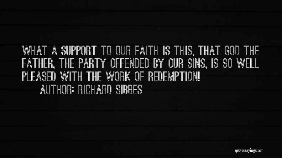 Richard Sibbes Quotes: What A Support To Our Faith Is This, That God The Father, The Party Offended By Our Sins, Is So