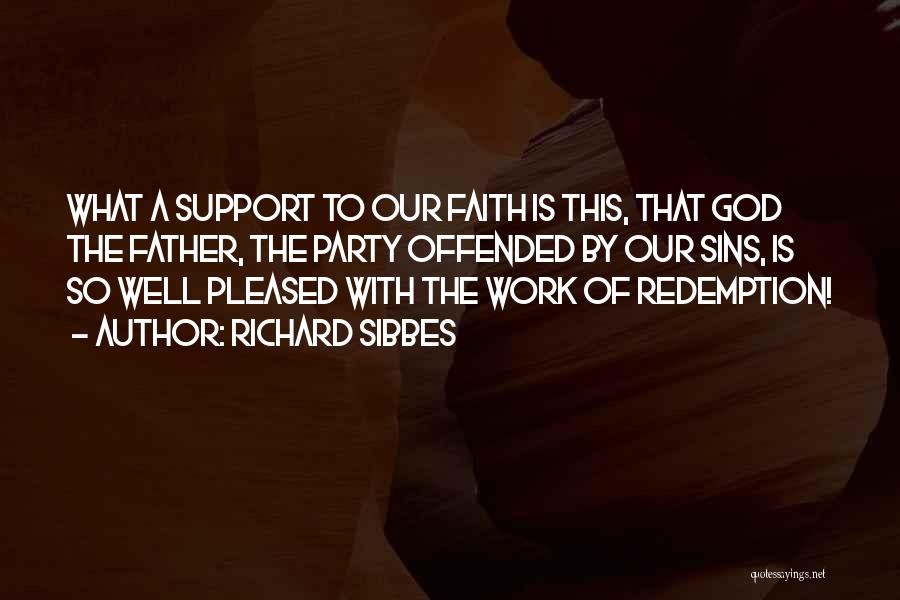 Richard Sibbes Quotes: What A Support To Our Faith Is This, That God The Father, The Party Offended By Our Sins, Is So