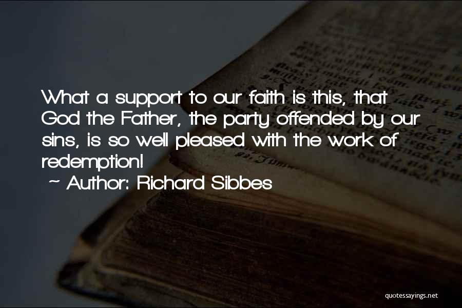 Richard Sibbes Quotes: What A Support To Our Faith Is This, That God The Father, The Party Offended By Our Sins, Is So