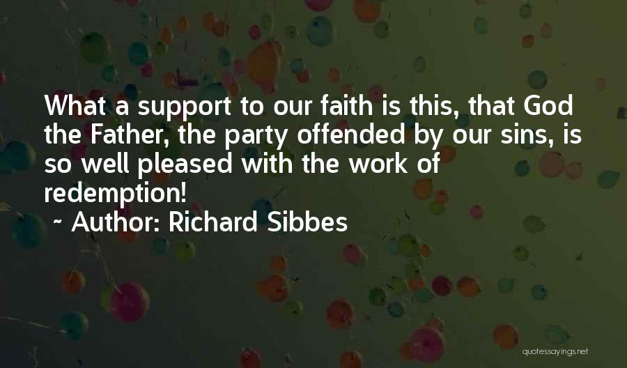Richard Sibbes Quotes: What A Support To Our Faith Is This, That God The Father, The Party Offended By Our Sins, Is So