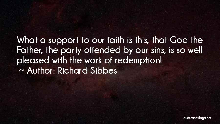 Richard Sibbes Quotes: What A Support To Our Faith Is This, That God The Father, The Party Offended By Our Sins, Is So