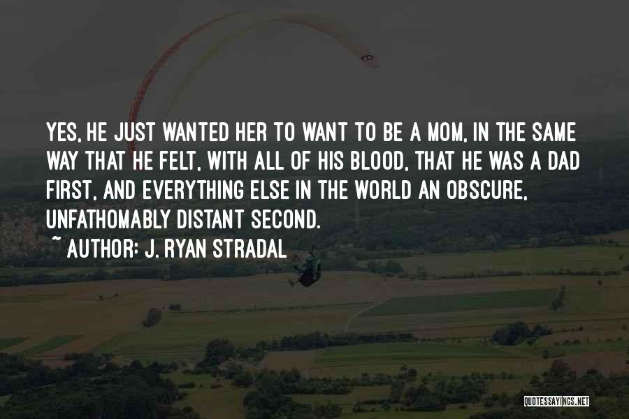 J. Ryan Stradal Quotes: Yes, He Just Wanted Her To Want To Be A Mom, In The Same Way That He Felt, With All