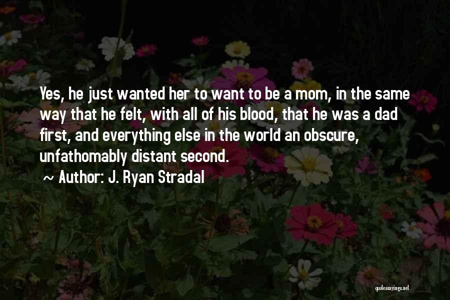 J. Ryan Stradal Quotes: Yes, He Just Wanted Her To Want To Be A Mom, In The Same Way That He Felt, With All