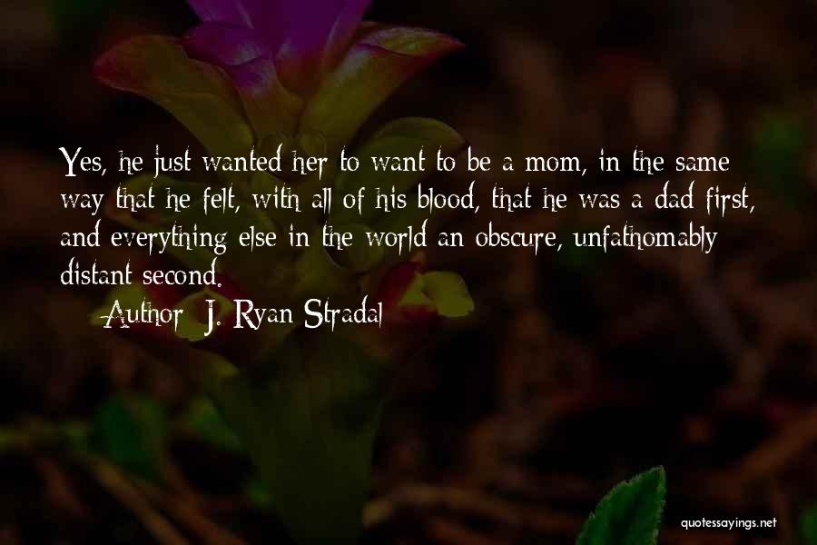 J. Ryan Stradal Quotes: Yes, He Just Wanted Her To Want To Be A Mom, In The Same Way That He Felt, With All