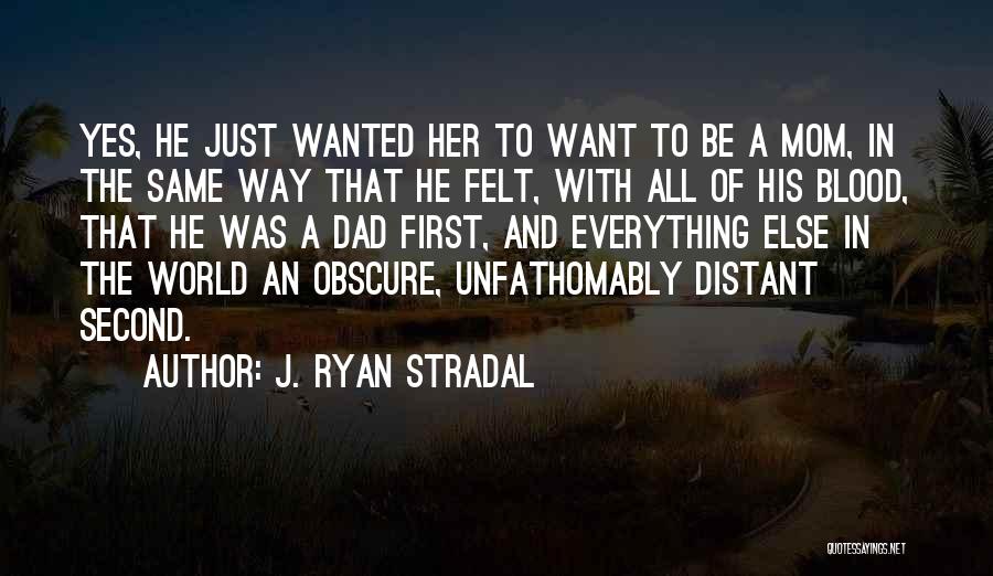J. Ryan Stradal Quotes: Yes, He Just Wanted Her To Want To Be A Mom, In The Same Way That He Felt, With All