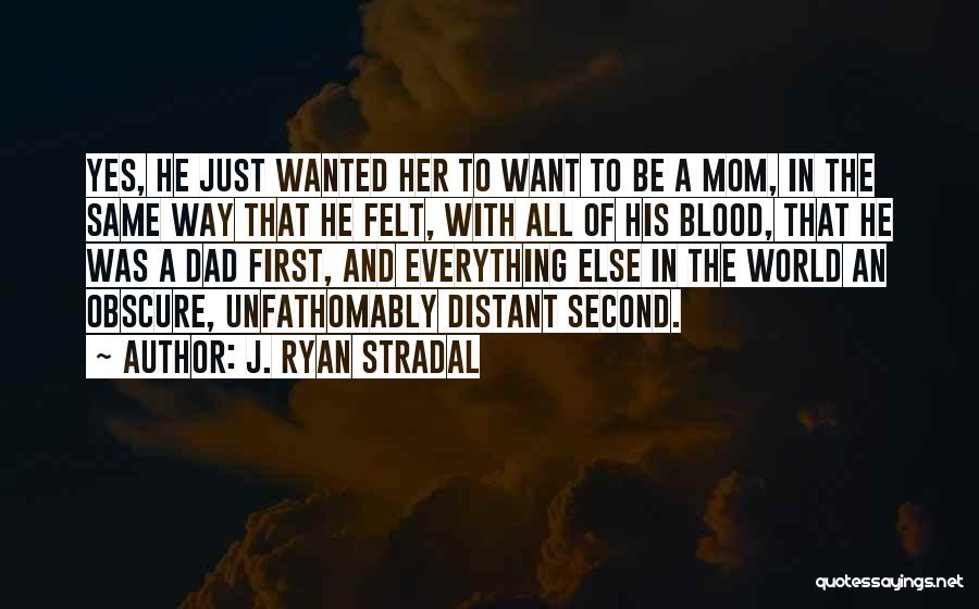 J. Ryan Stradal Quotes: Yes, He Just Wanted Her To Want To Be A Mom, In The Same Way That He Felt, With All
