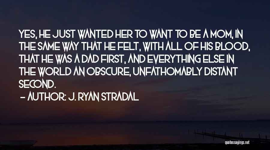 J. Ryan Stradal Quotes: Yes, He Just Wanted Her To Want To Be A Mom, In The Same Way That He Felt, With All