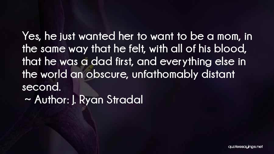 J. Ryan Stradal Quotes: Yes, He Just Wanted Her To Want To Be A Mom, In The Same Way That He Felt, With All