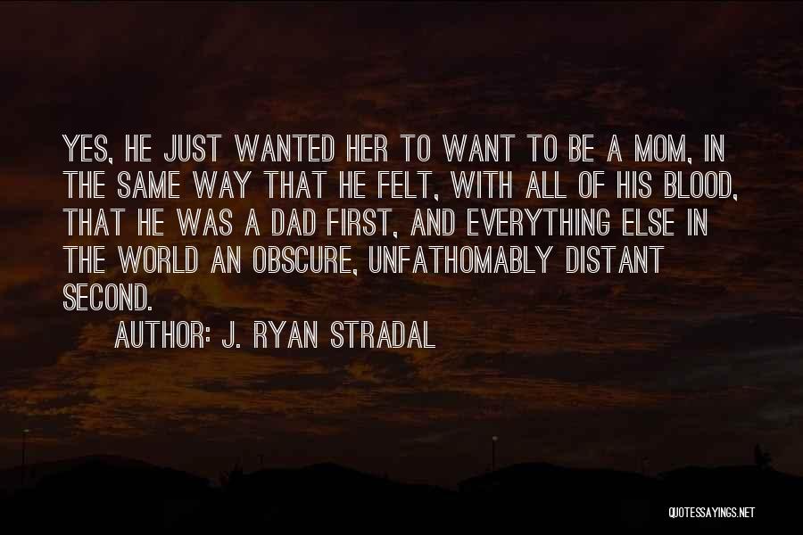 J. Ryan Stradal Quotes: Yes, He Just Wanted Her To Want To Be A Mom, In The Same Way That He Felt, With All