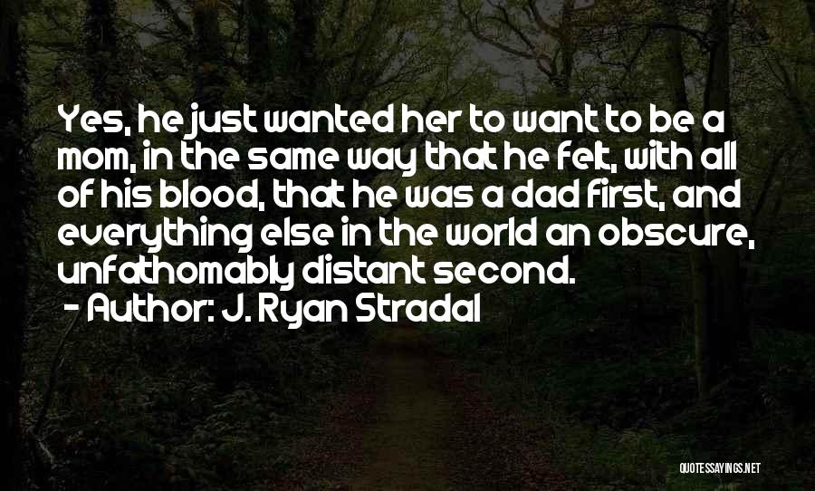 J. Ryan Stradal Quotes: Yes, He Just Wanted Her To Want To Be A Mom, In The Same Way That He Felt, With All