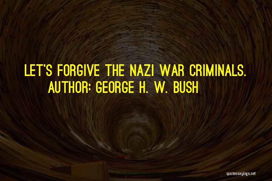 George H. W. Bush Quotes: Let's Forgive The Nazi War Criminals.