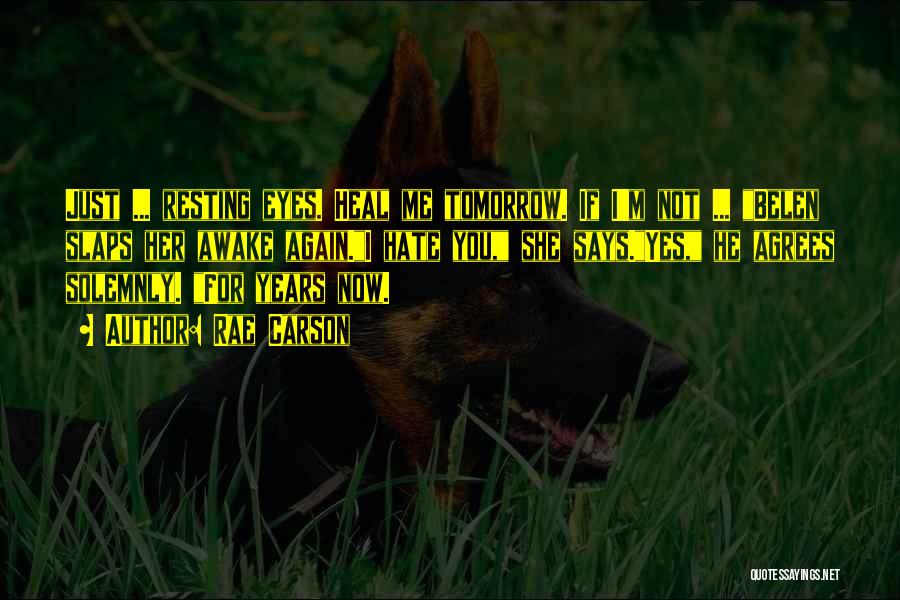Rae Carson Quotes: Just ... Resting Eyes. Heal Me Tomorrow. If I'm Not ... Belen Slaps Her Awake Again.i Hate You, She Says.yes,