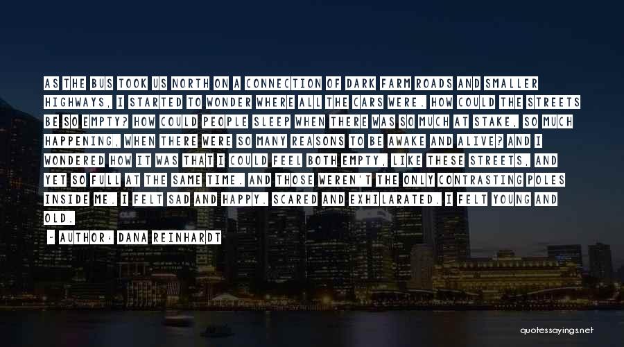 Dana Reinhardt Quotes: As The Bus Took Us North On A Connection Of Dark Farm Roads And Smaller Highways, I Started To Wonder