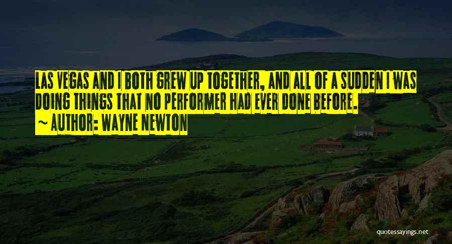 Wayne Newton Quotes: Las Vegas And I Both Grew Up Together, And All Of A Sudden I Was Doing Things That No Performer