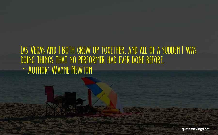 Wayne Newton Quotes: Las Vegas And I Both Grew Up Together, And All Of A Sudden I Was Doing Things That No Performer