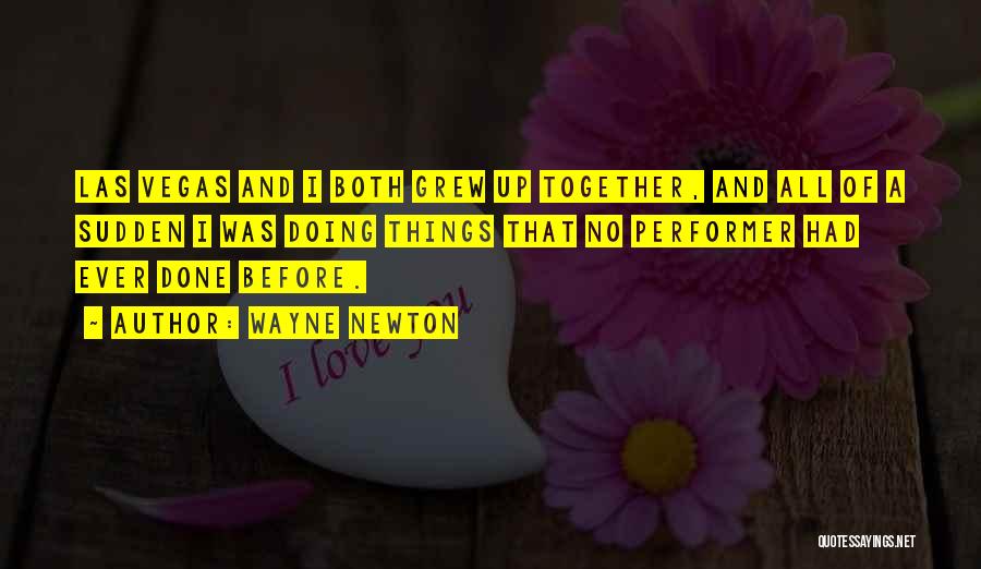 Wayne Newton Quotes: Las Vegas And I Both Grew Up Together, And All Of A Sudden I Was Doing Things That No Performer