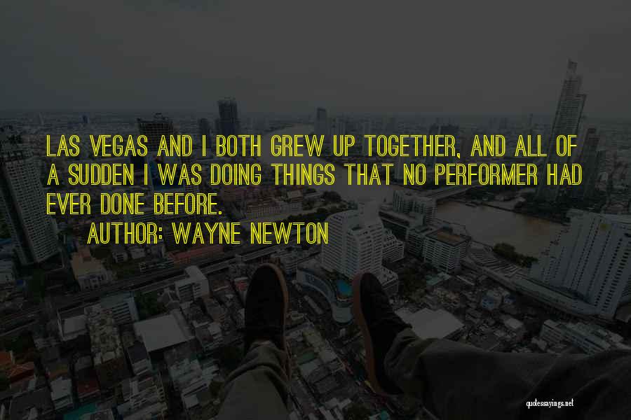 Wayne Newton Quotes: Las Vegas And I Both Grew Up Together, And All Of A Sudden I Was Doing Things That No Performer