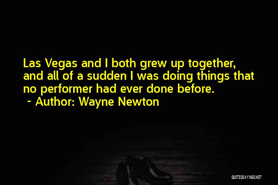 Wayne Newton Quotes: Las Vegas And I Both Grew Up Together, And All Of A Sudden I Was Doing Things That No Performer