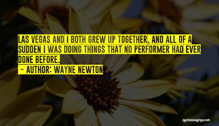 Wayne Newton Quotes: Las Vegas And I Both Grew Up Together, And All Of A Sudden I Was Doing Things That No Performer