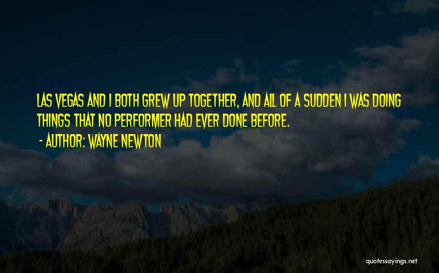 Wayne Newton Quotes: Las Vegas And I Both Grew Up Together, And All Of A Sudden I Was Doing Things That No Performer