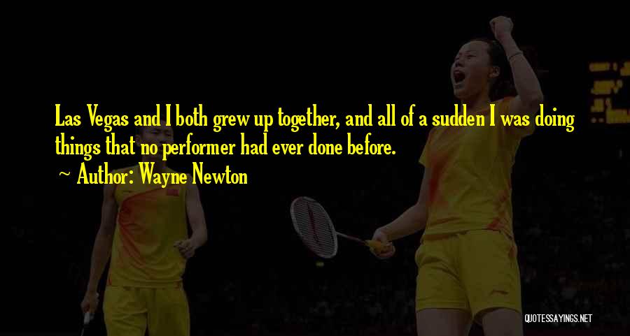 Wayne Newton Quotes: Las Vegas And I Both Grew Up Together, And All Of A Sudden I Was Doing Things That No Performer