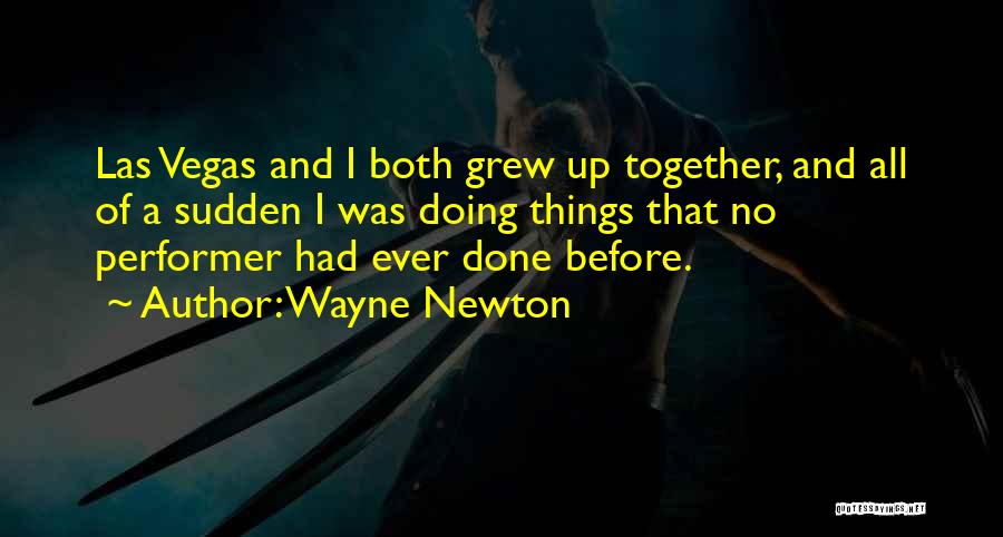 Wayne Newton Quotes: Las Vegas And I Both Grew Up Together, And All Of A Sudden I Was Doing Things That No Performer