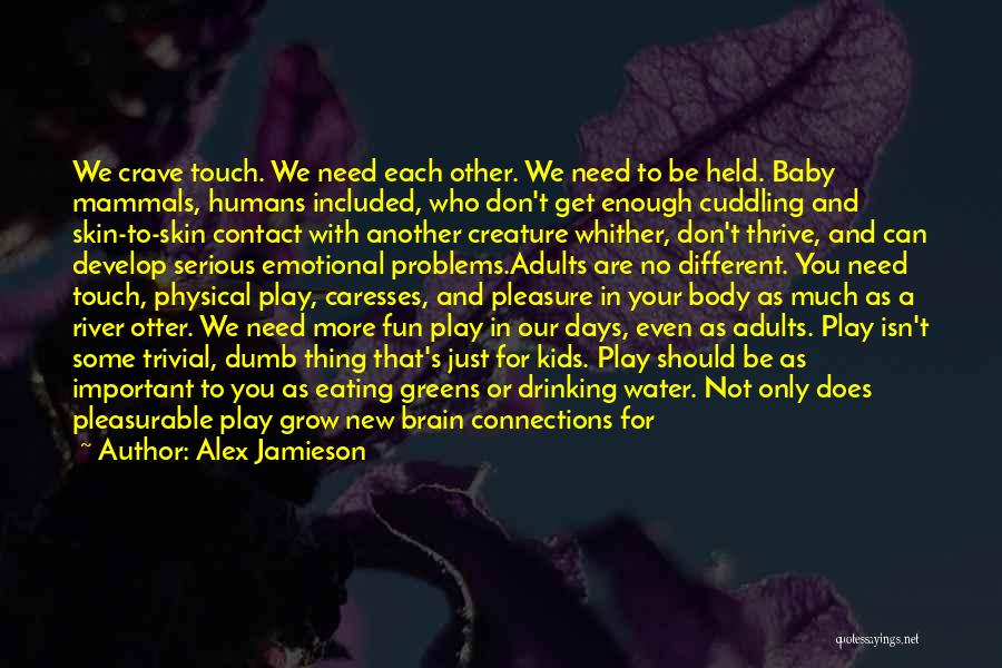 Alex Jamieson Quotes: We Crave Touch. We Need Each Other. We Need To Be Held. Baby Mammals, Humans Included, Who Don't Get Enough