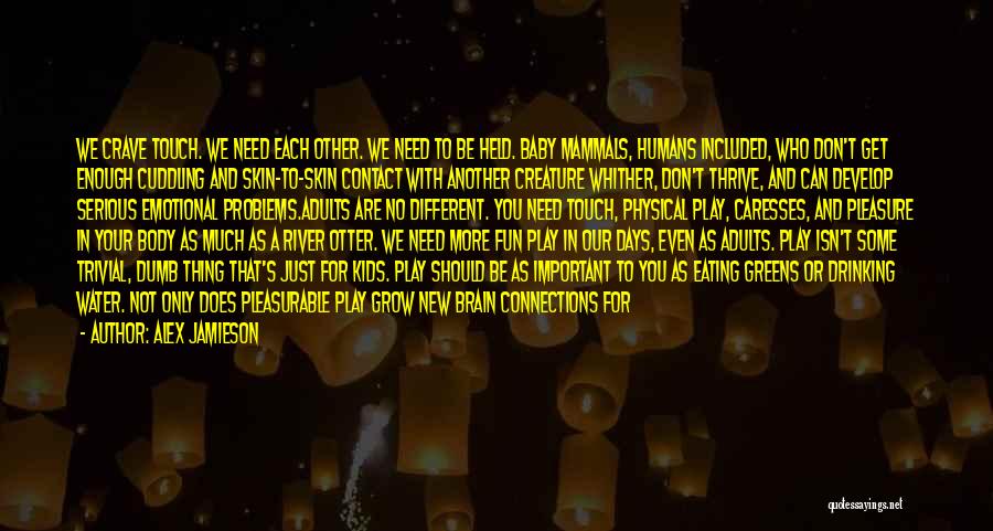 Alex Jamieson Quotes: We Crave Touch. We Need Each Other. We Need To Be Held. Baby Mammals, Humans Included, Who Don't Get Enough