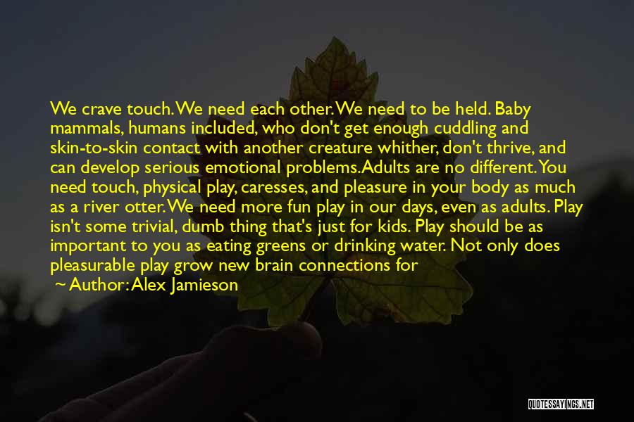 Alex Jamieson Quotes: We Crave Touch. We Need Each Other. We Need To Be Held. Baby Mammals, Humans Included, Who Don't Get Enough