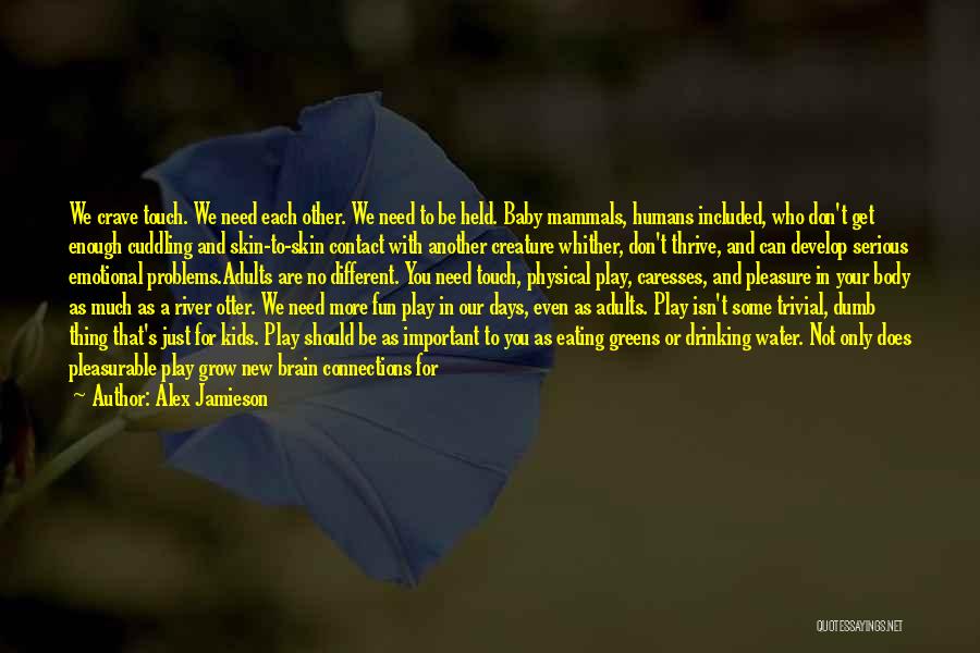 Alex Jamieson Quotes: We Crave Touch. We Need Each Other. We Need To Be Held. Baby Mammals, Humans Included, Who Don't Get Enough
